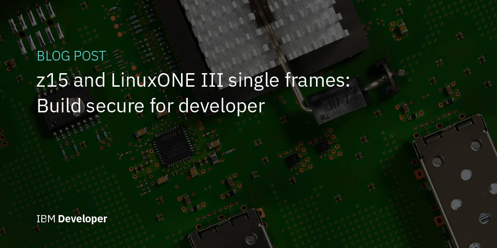 Inside The New IBM Z15 T02 And LinuxONE III LT2 – IBM Developer